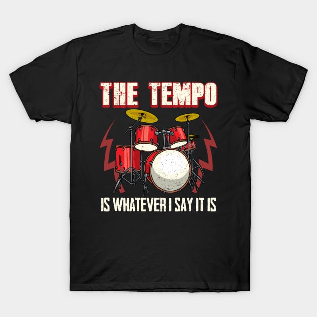 Drummer The Tempo Is Whatever I Say It Is Drumming T-Shirt by theperfectpresents